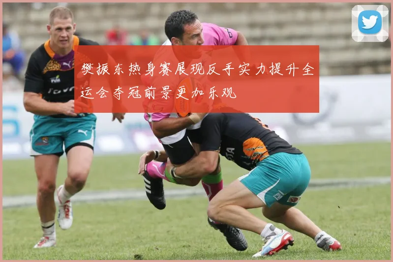 樊振东热身赛展现反手实力提升全运会夺冠前景更加乐观